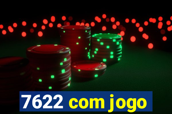 7622 com jogo